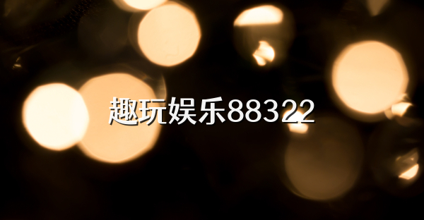 趣玩娱乐88322