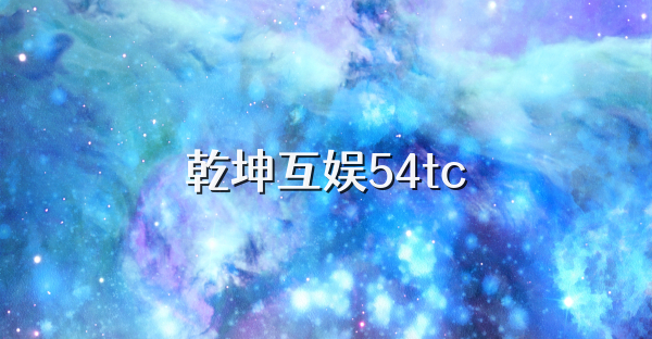 乾坤互娱54tc