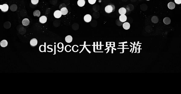 dsj9cc大世界手游