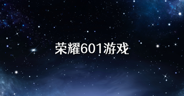 荣耀601游戏