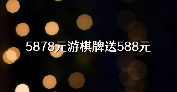 5878元游棋牌送588元