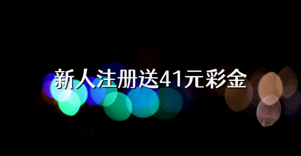 新人注册送41元彩金