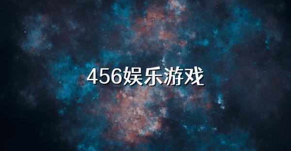 456娱乐游戏