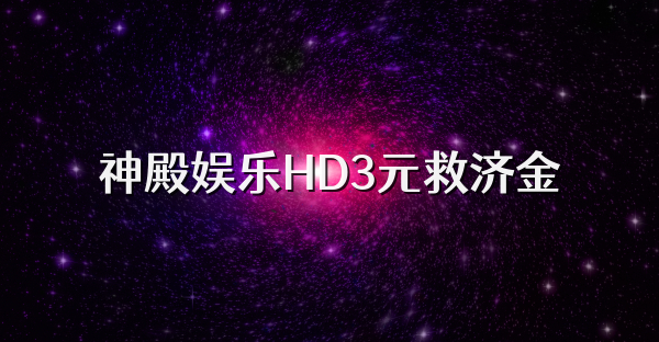 神殿娱乐HD3元救济金