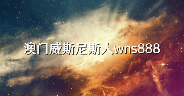 澳门威斯尼斯人wns888