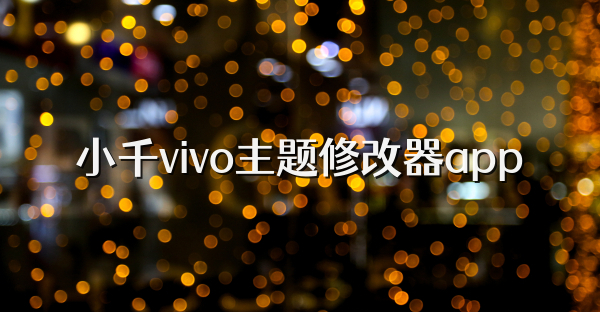 小千vivo主题修改器app