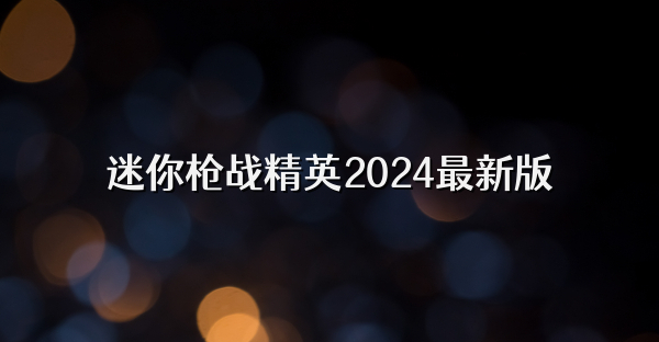 迷你枪战精英2024最新版