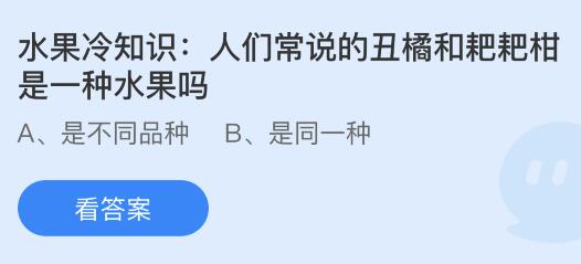 揭秘！丑橘与耙耙柑究竟是否为同一种水果？蚂蚁庄园给出答案！ 1