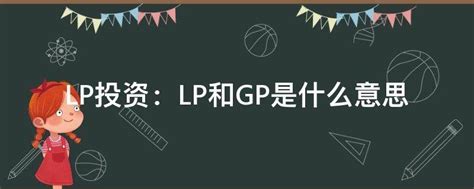 LP与GP：投资领域中的角色与含义是什么？ 1