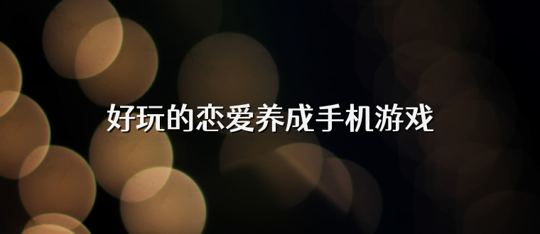 好玩的恋爱养成手机游戏