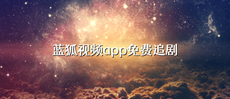 蓝狐视频app免费追剧