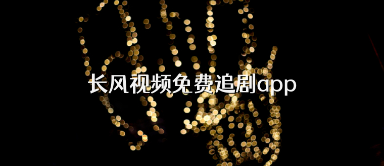 长风视频免费追剧app
