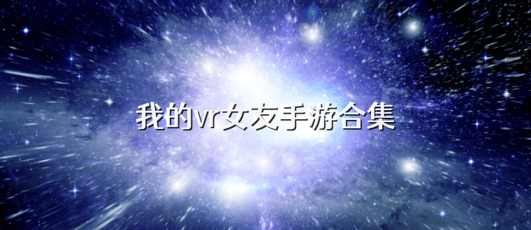 我的vr女友手游合集