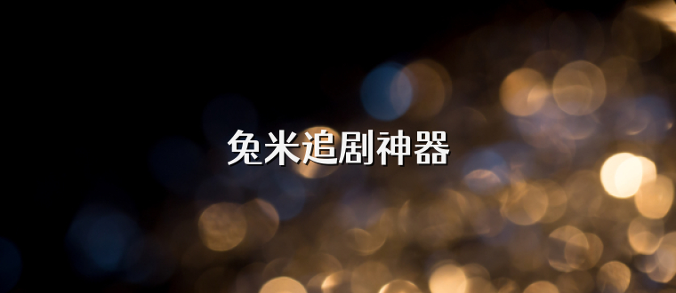 兔米追剧神器