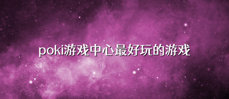 poki游戏中心最好玩的游戏