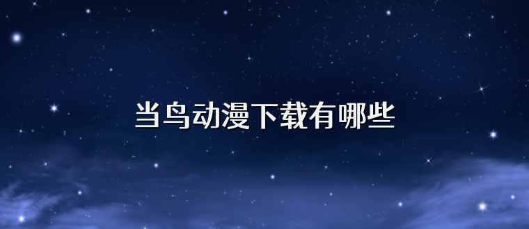 当鸟动漫下载有哪些