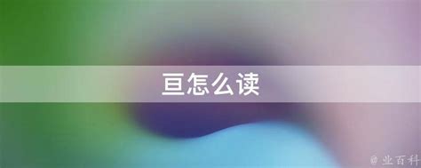 揭秘！'亘'字正确读音大公开，你读对了吗？ 1