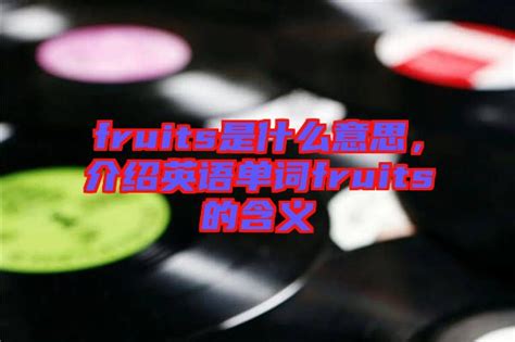 揭秘：fruits的真正含义是什么？ 2