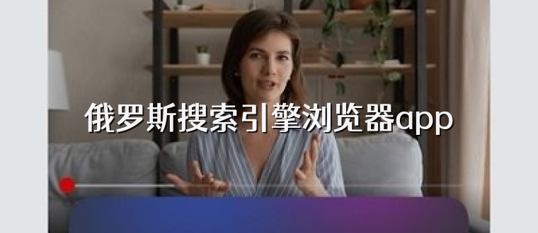 俄罗斯搜索引擎浏览器app