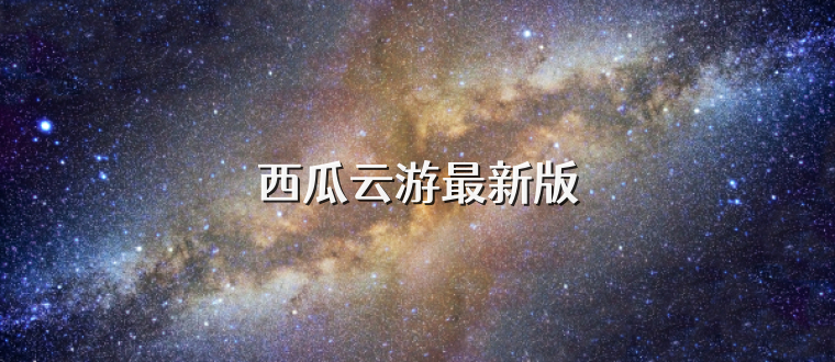 西瓜云游最新版