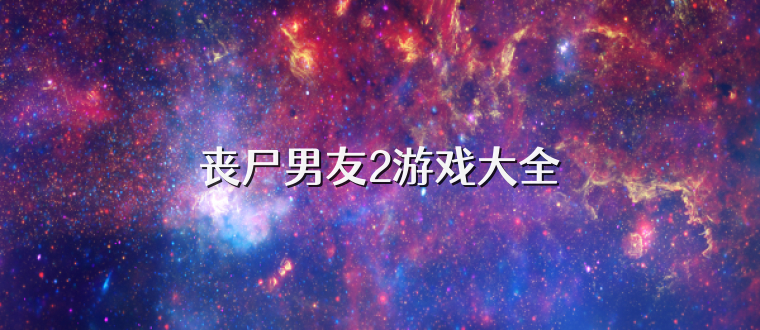 丧尸男友2游戏大全